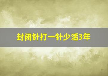 封闭针打一针少活3年