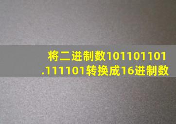 将二进制数101101101.111101转换成16进制数