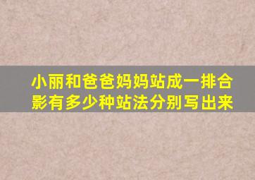 小丽和爸爸妈妈站成一排合影有多少种站法分别写出来