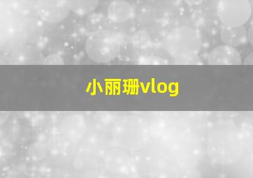 小丽珊vlog