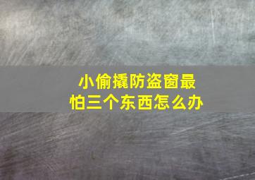 小偷撬防盗窗最怕三个东西怎么办