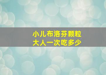 小儿布洛芬颗粒大人一次吃多少