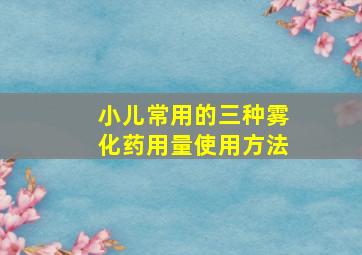 小儿常用的三种雾化药用量使用方法