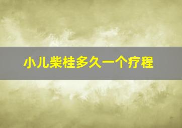 小儿柴桂多久一个疗程