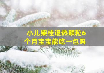 小儿柴桂退热颗粒6个月宝宝能吃一包吗