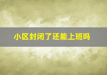 小区封闭了还能上班吗