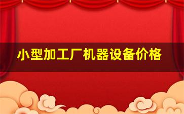 小型加工厂机器设备价格