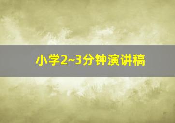 小学2~3分钟演讲稿