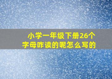 小学一年级下册26个字母咋读的呢怎么写的