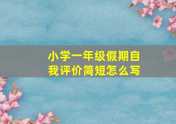 小学一年级假期自我评价简短怎么写