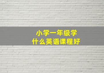 小学一年级学什么英语课程好