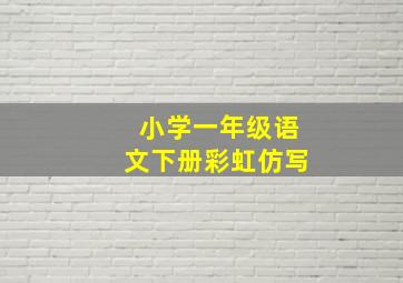 小学一年级语文下册彩虹仿写