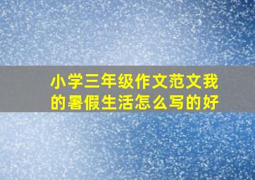 小学三年级作文范文我的暑假生活怎么写的好