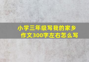 小学三年级写我的家乡作文300字左右怎么写