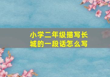 小学二年级描写长城的一段话怎么写