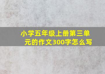 小学五年级上册第三单元的作文300字怎么写