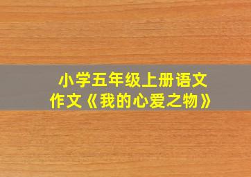 小学五年级上册语文作文《我的心爱之物》