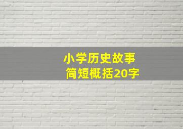 小学历史故事简短概括20字