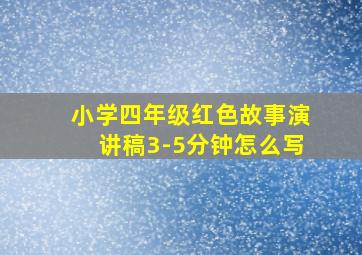 小学四年级红色故事演讲稿3-5分钟怎么写