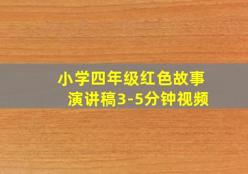 小学四年级红色故事演讲稿3-5分钟视频