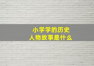 小学学的历史人物故事是什么