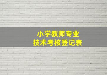 小学教师专业技术考核登记表