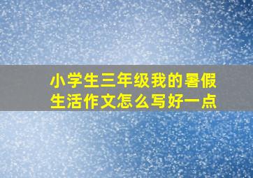 小学生三年级我的暑假生活作文怎么写好一点