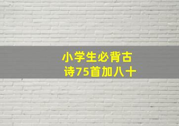 小学生必背古诗75首加八十