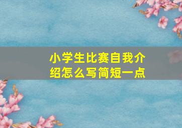 小学生比赛自我介绍怎么写简短一点