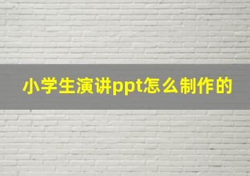 小学生演讲ppt怎么制作的