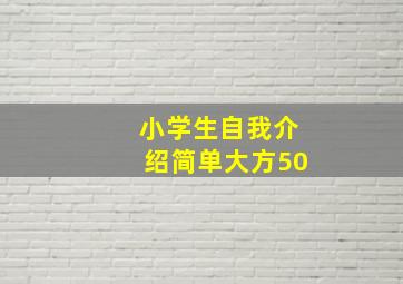 小学生自我介绍简单大方50