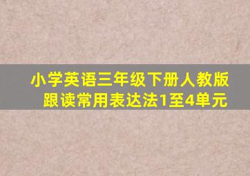 小学英语三年级下册人教版跟读常用表达法1至4单元