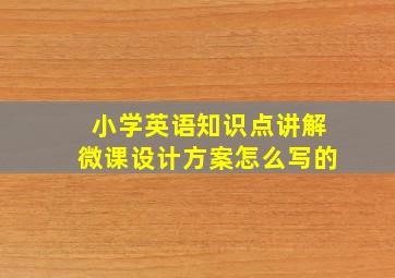 小学英语知识点讲解微课设计方案怎么写的