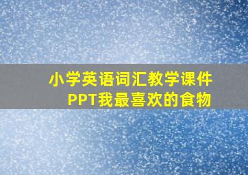 小学英语词汇教学课件PPT我最喜欢的食物