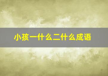 小孩一什么二什么成语