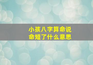 小孩八字算命说命短了什么意思