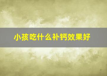 小孩吃什么补钙效果好