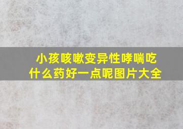 小孩咳嗽变异性哮喘吃什么药好一点呢图片大全