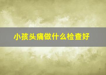 小孩头痛做什么检查好