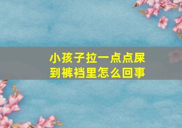 小孩子拉一点点屎到裤裆里怎么回事