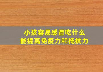 小孩容易感冒吃什么能提高免疫力和抵抗力