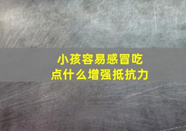 小孩容易感冒吃点什么增强抵抗力