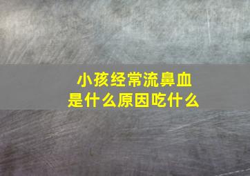 小孩经常流鼻血是什么原因吃什么