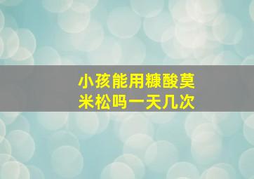 小孩能用糠酸莫米松吗一天几次