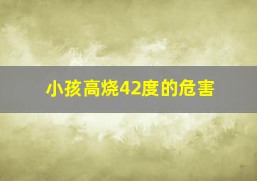 小孩高烧42度的危害