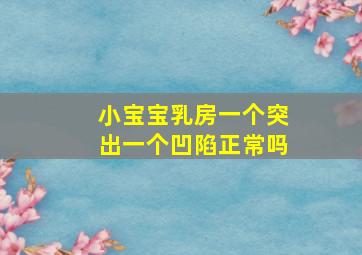 小宝宝乳房一个突出一个凹陷正常吗