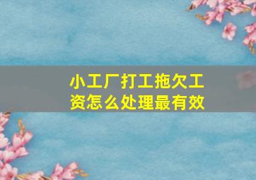 小工厂打工拖欠工资怎么处理最有效