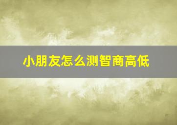 小朋友怎么测智商高低