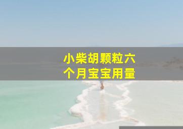 小柴胡颗粒六个月宝宝用量