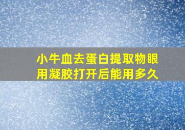 小牛血去蛋白提取物眼用凝胶打开后能用多久